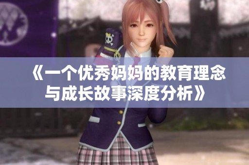 《一个优秀妈妈的教育理念与成长故事深度分析》