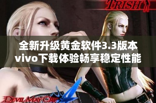 全新升级黄金软件3.3版本vivo下载体验畅享稳定性能