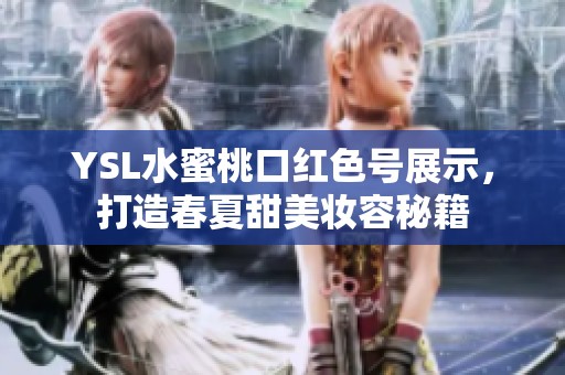YSL水蜜桃口红色号展示，打造春夏甜美妆容秘籍