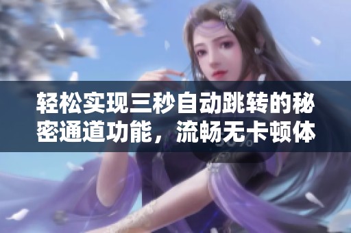 轻松实现三秒自动跳转的秘密通道功能，流畅无卡顿体验