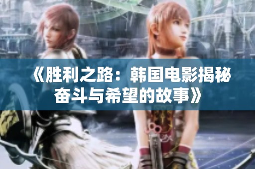 《胜利之路：韩国电影揭秘奋斗与希望的故事》