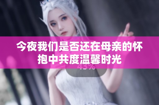 今夜我们是否还在母亲的怀抱中共度温馨时光