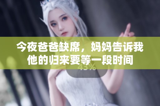 今夜爸爸缺席，妈妈告诉我他的归来要等一段时间