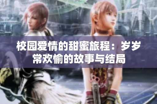 校园爱情的甜蜜旅程：岁岁常欢愉的故事与结局