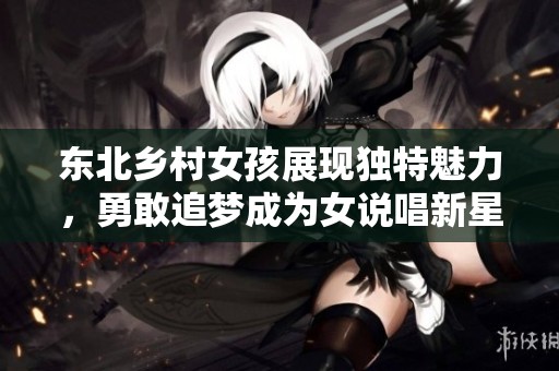 东北乡村女孩展现独特魅力，勇敢追梦成为女说唱新星