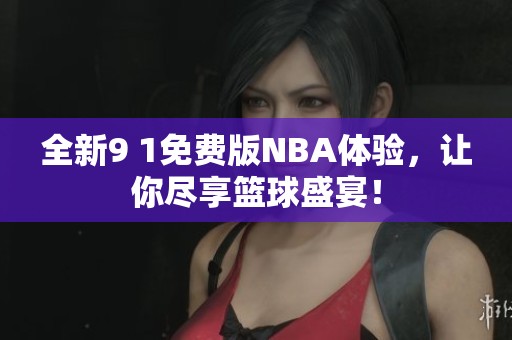 全新9 1免费版NBA体验，让你尽享篮球盛宴！