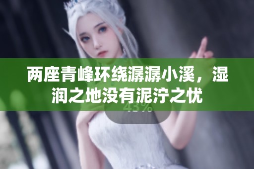 两座青峰环绕潺潺小溪，湿润之地没有泥泞之忧