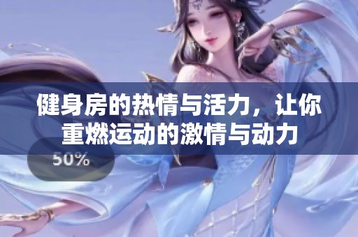 健身房的热情与活力，让你重燃运动的激情与动力