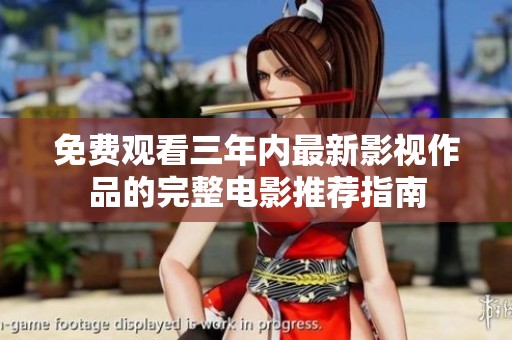 免费观看三年内最新影视作品的完整电影推荐指南