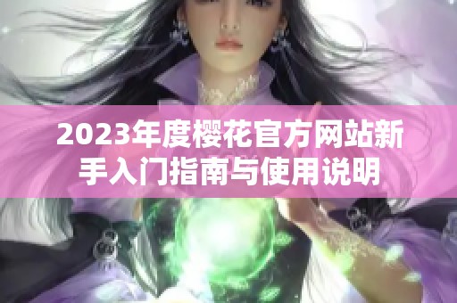 2023年度樱花官方网站新手入门指南与使用说明