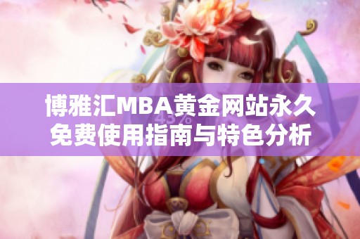 博雅汇MBA黄金网站永久免费使用指南与特色分析