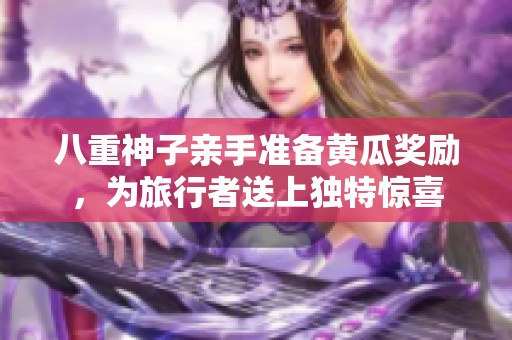 八重神子亲手准备黄瓜奖励，为旅行者送上独特惊喜