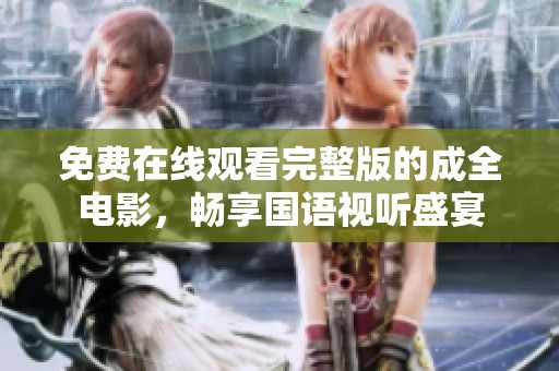 免费在线观看完整版的成全电影，畅享国语视听盛宴