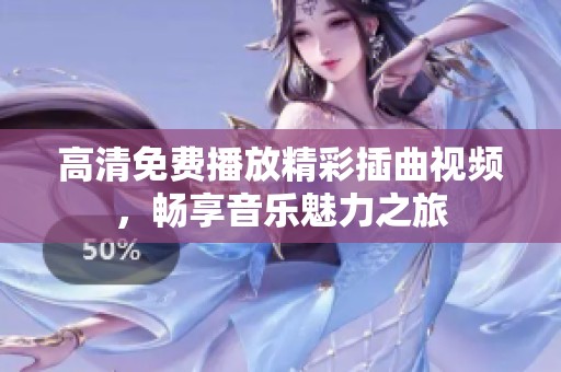 高清免费播放精彩插曲视频，畅享音乐魅力之旅