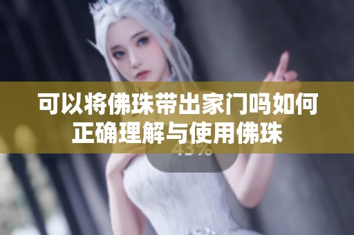 可以将佛珠带出家门吗如何正确理解与使用佛珠
