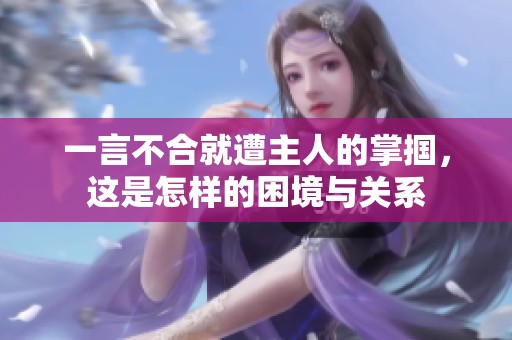 一言不合就遭主人的掌掴，这是怎样的困境与关系