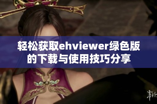 轻松获取ehviewer绿色版的下载与使用技巧分享