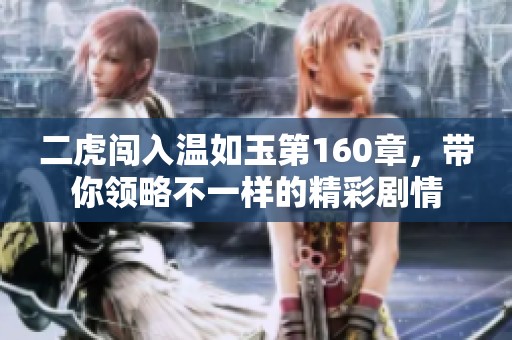 二虎闯入温如玉第160章，带你领略不一样的精彩剧情