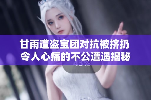 甘雨遭盗宝团对抗被挤扔 令人心痛的不公遭遇揭秘
