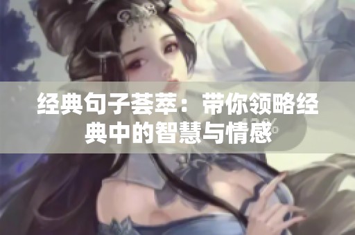 经典句子荟萃：带你领略经典中的智慧与情感