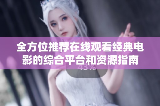 全方位推荐在线观看经典电影的综合平台和资源指南