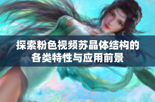 探索粉色视频苏晶体结构的各类特性与应用前景
