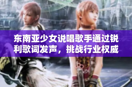 东南亚少女说唱歌手通过锐利歌词发声，挑战行业权威