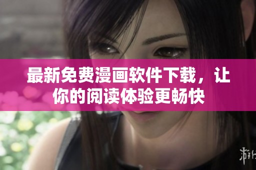 最新免费漫画软件下载，让你的阅读体验更畅快