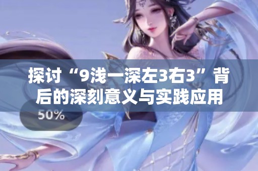 探讨“9浅一深左3右3”背后的深刻意义与实践应用