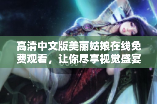 高清中文版美丽姑娘在线免费观看，让你尽享视觉盛宴