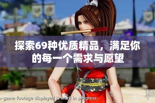 探索69种优质精品，满足你的每一个需求与愿望