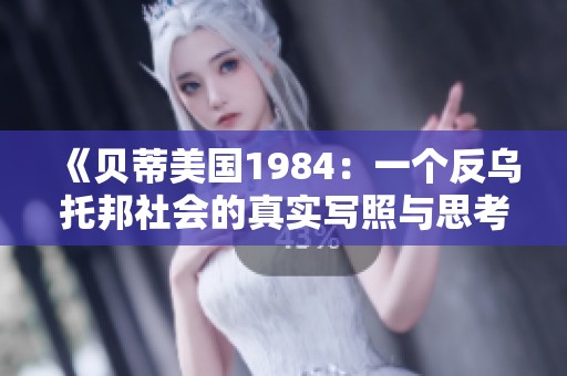 《贝蒂美国1984：一个反乌托邦社会的真实写照与思考》