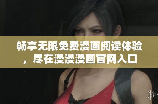 畅享无限免费漫画阅读体验，尽在漫漫漫画官网入口