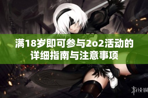 满18岁即可参与2o2活动的详细指南与注意事项
