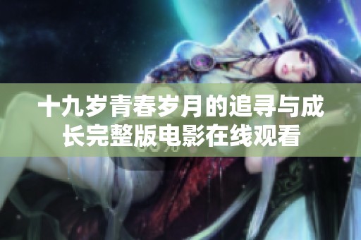 十九岁青春岁月的追寻与成长完整版电影在线观看