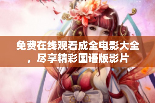 免费在线观看成全电影大全，尽享精彩国语版影片