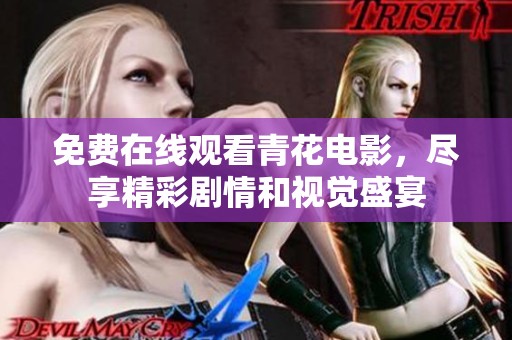 免费在线观看青花电影，尽享精彩剧情和视觉盛宴