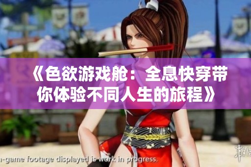 《色欲游戏舱：全息快穿带你体验不同人生的旅程》