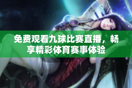 免费观看九球比赛直播，畅享精彩体育赛事体验