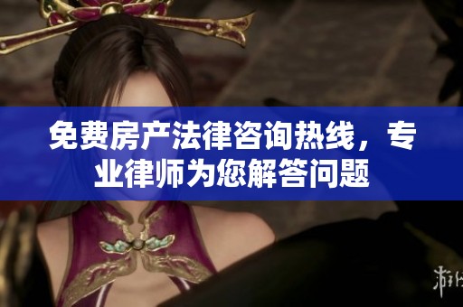 免费房产法律咨询热线，专业律师为您解答问题