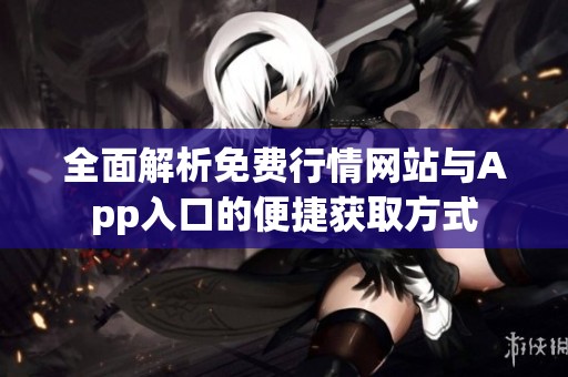 全面解析免费行情网站与App入口的便捷获取方式