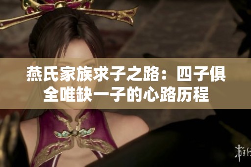 燕氏家族求子之路：四子俱全唯缺一子的心路历程
