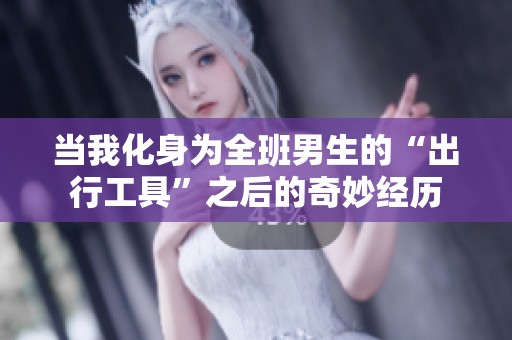 当我化身为全班男生的“出行工具”之后的奇妙经历