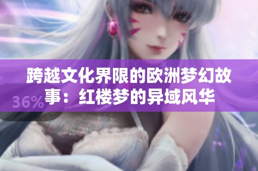 跨越文化界限的欧洲梦幻故事：红楼梦的异域风华