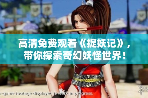 高清免费观看《捉妖记》，带你探索奇幻妖怪世界！