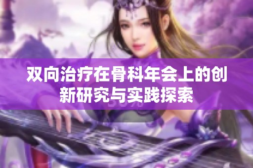 双向治疗在骨科年会上的创新研究与实践探索