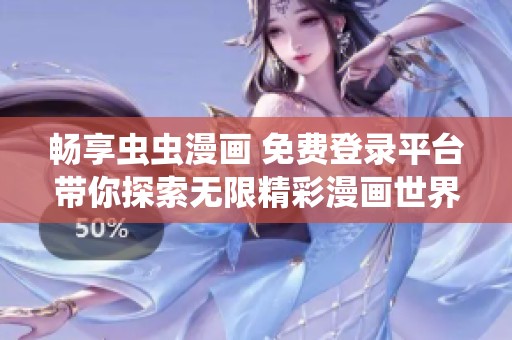 畅享虫虫漫画 免费登录平台带你探索无限精彩漫画世界