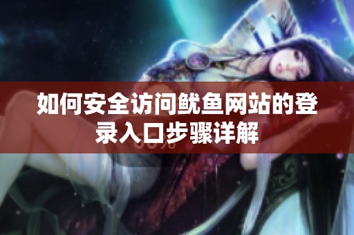 如何安全访问鱿鱼网站的登录入口步骤详解