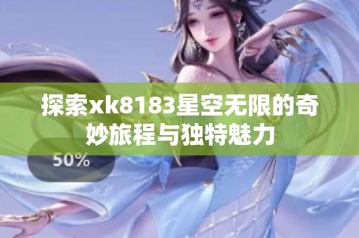 探索xk8183星空无限的奇妙旅程与独特魅力