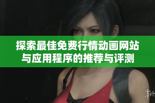 探索最佳免费行情动画网站与应用程序的推荐与评测